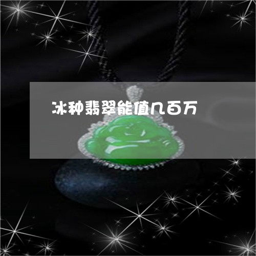 冰种翡翠能值几百万/2023121956038