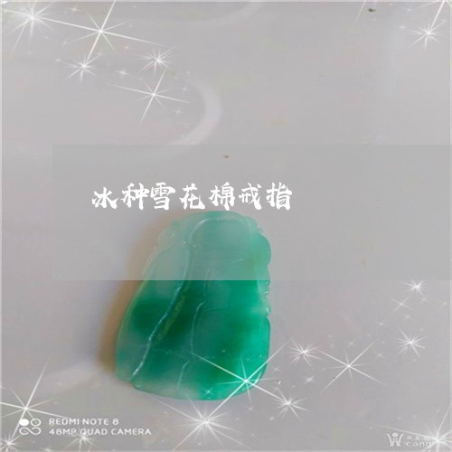 冰种雪花棉戒指/2023062690504