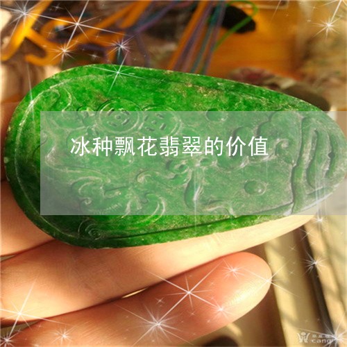 冰种飘花翡翠的价值/2023033191624