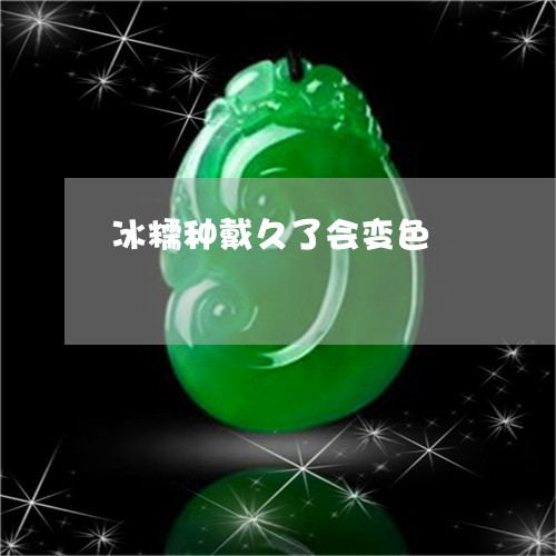 冰糯种戴久了会变色/2023033134950