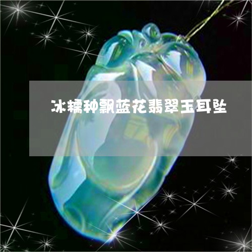 冰糯种飘蓝花翡翠玉耳坠/2023070701714