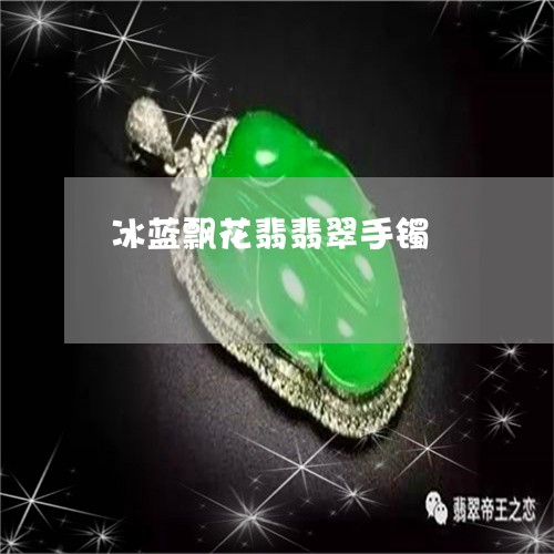 冰蓝飘花翡翡翠手镯/2023033161671