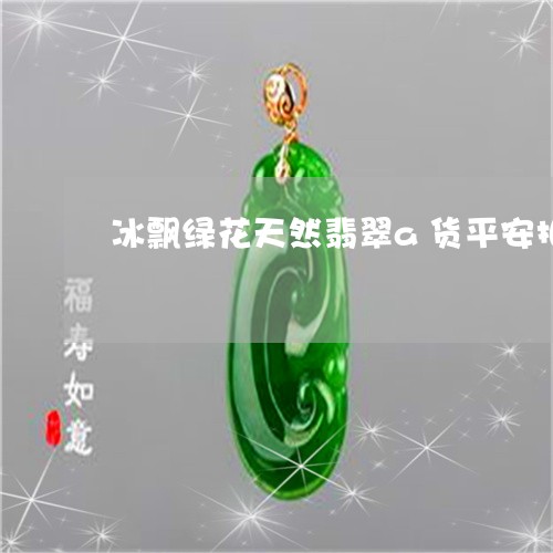 冰飘绿花天然翡翠a货平安扣/2023112387282