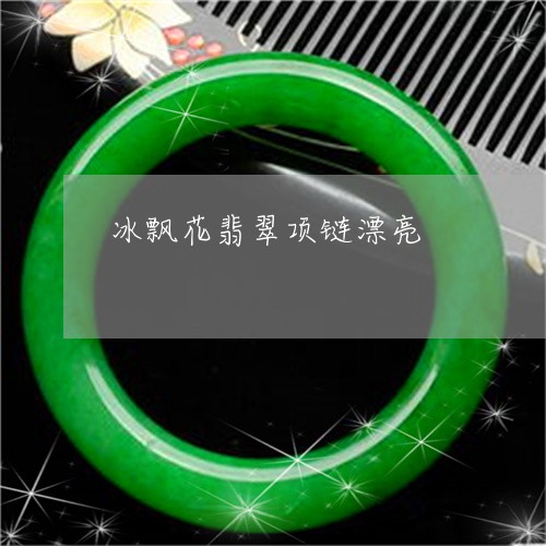 冰飘花翡翠项链漂亮/2023033046858