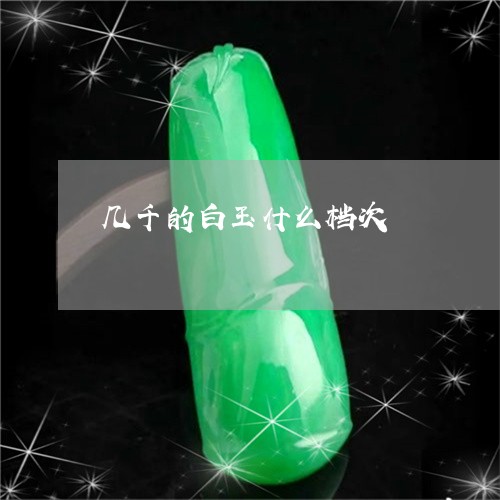 几千的白玉什么档次/2023121907258