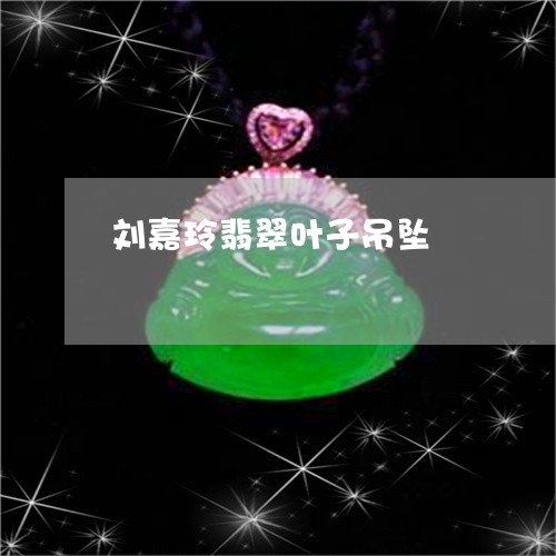 刘嘉玲翡翠叶子吊坠/2023033139369