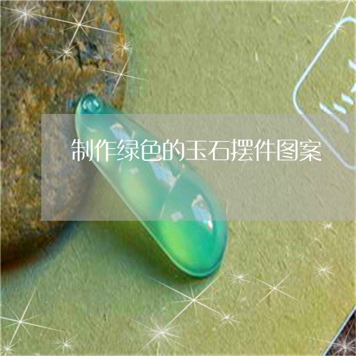 制作绿色的玉石摆件图案/2023052531725