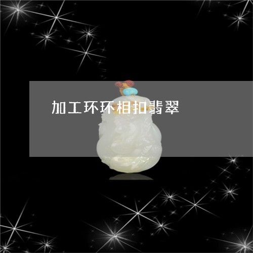 加工环环相扣翡翠/2023093025725