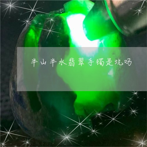 半山半水翡翠手镯是坑吗/2023110815936