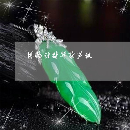 博物馆翡翠葫芦佩/2023093084037