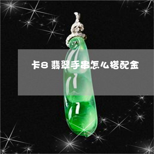 卡8翡翠手串怎么搭配金/2023052636149