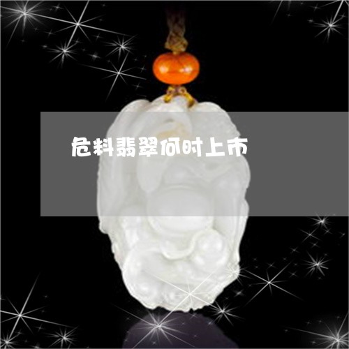 危料翡翠何时上市/2023112318158