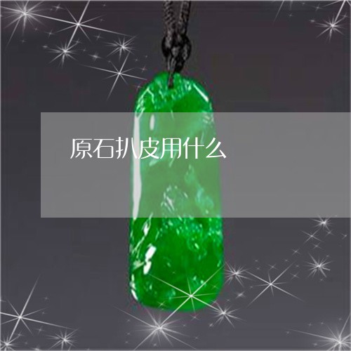 原石扒皮用什么/2023082626950