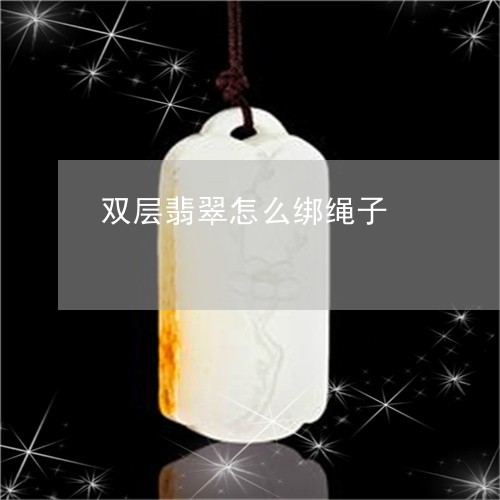 双层翡翠怎么绑绳子/2023121889573