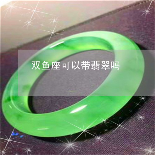 双鱼座可以带翡翠吗/2023121883915