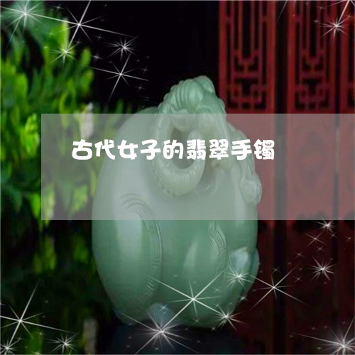 古代女子的翡翠手镯/2023121693027