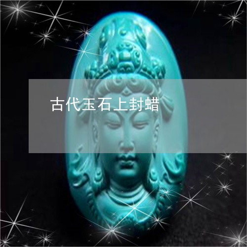 古代玉石上封蜡/2023062424937