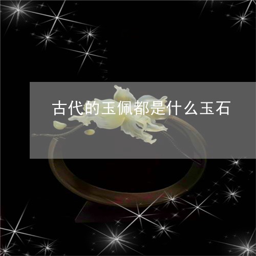 古代的玉佩都是什么玉石/2023052639403