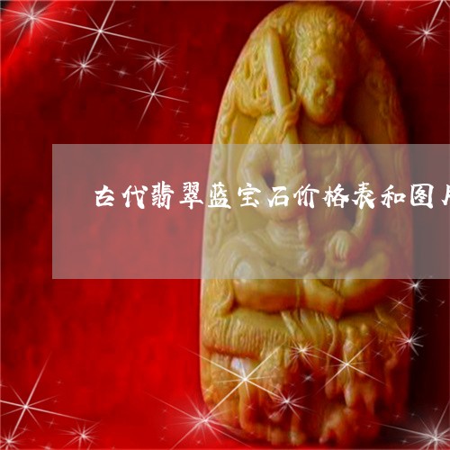 古代翡翠蓝宝石价格表和图片/2023100594049