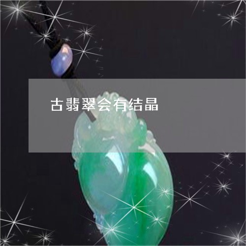 古翡翠会有结晶/2023062540705