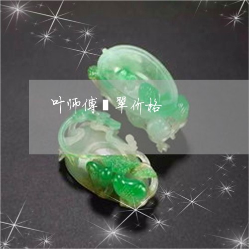 叶师傅翡翠价格/2023062583624