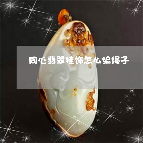 同心翡翠挂饰怎么编绳子/2023052546048