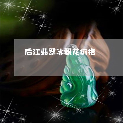 后江翡翠冰飘花价格/2023121782703