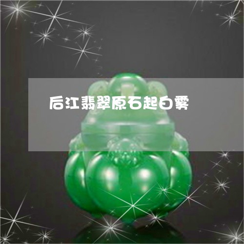 后江翡翠原石起白雾/2023121784248