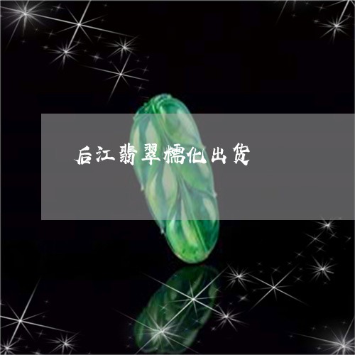 后江翡翠糯化出货/2023112476179