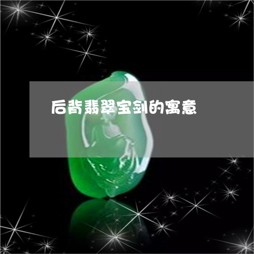 后背翡翠宝剑的寓意/2023120695169