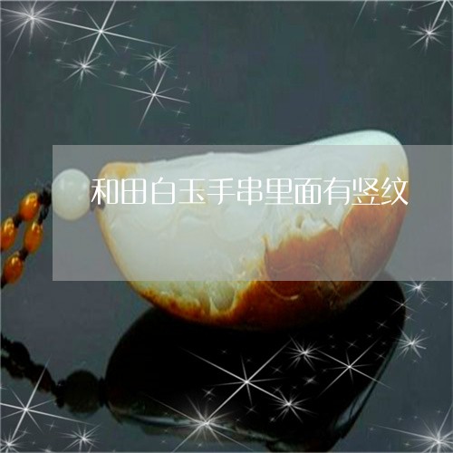 和田白玉手串里面有竖纹/2023110925150