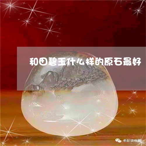 和田碧玉什么样的原石最好/2023050923806