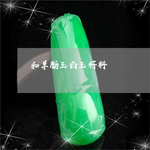 和羊脂玉白玉籽料/2023112441382