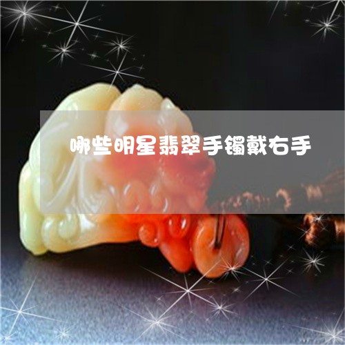 哪些明星翡翠手镯戴右手/2023052596179