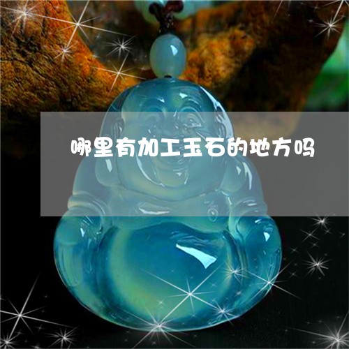 哪里有加工玉石的地方吗/2023052481491