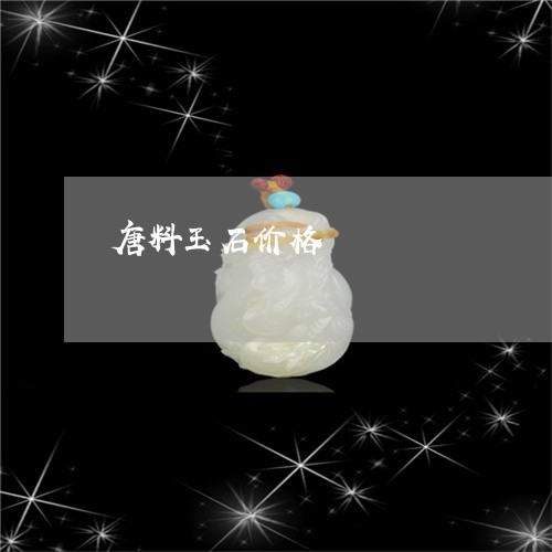 唐料玉石价格/2023073014957