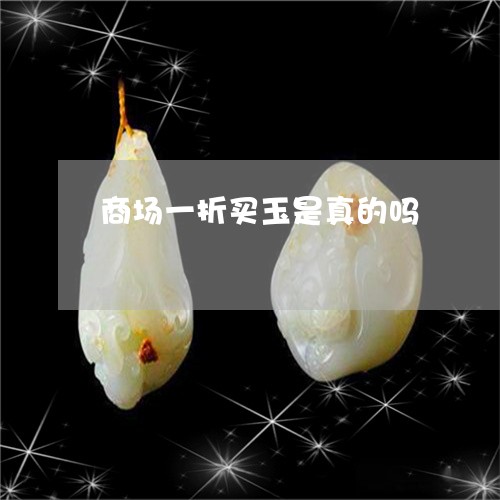 商场一折买玉是真的吗/2023051121604