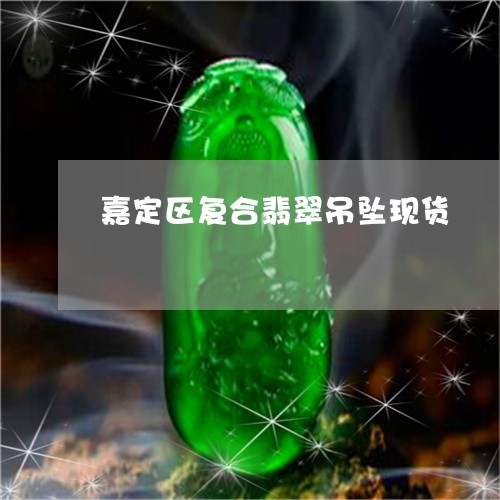 嘉定区复合翡翠吊坠现货/2023110899150