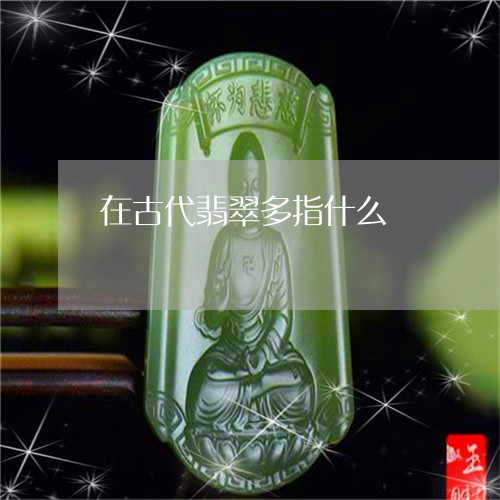 在古代翡翠多指什么/2023120661602