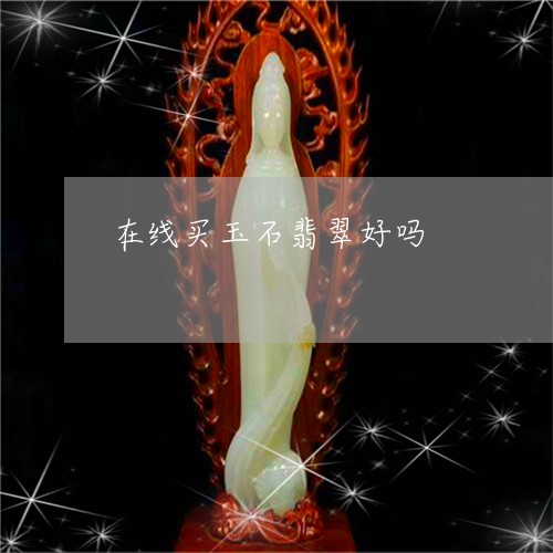 在线买玉石翡翠好吗/2023121693917