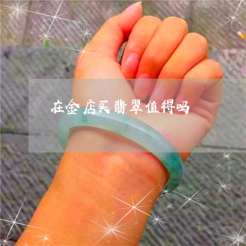 在金店买翡翠值得吗/2023071330572