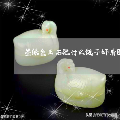 墨绿色玉石配什么链子好看图片/2023120389502