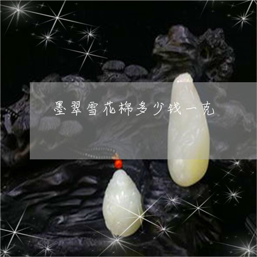 墨翠雪花棉多少钱一克/2023051105017