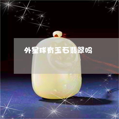 外星球有玉石翡翠吗/2023121714857