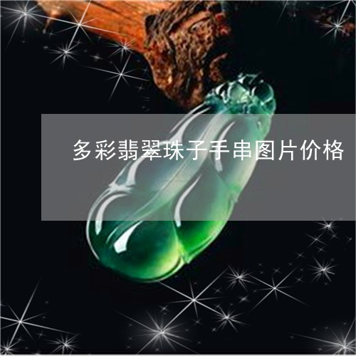 多彩翡翠珠子手串图片价格/2023050914030