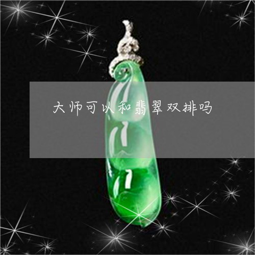 大师可以和翡翠双排吗/2023051151784