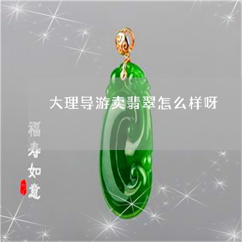 大理导游卖翡翠怎么样呀/2023111648582