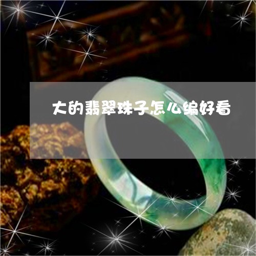 大的翡翠珠子怎么编好看/2023110850480