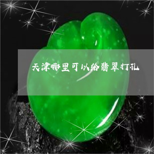 天津哪里可以给翡翠打孔/2023052532805