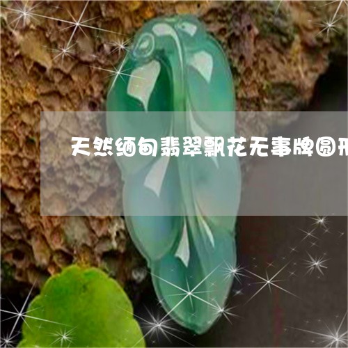 天然缅甸翡翠飘花无事牌圆形/2023112338360